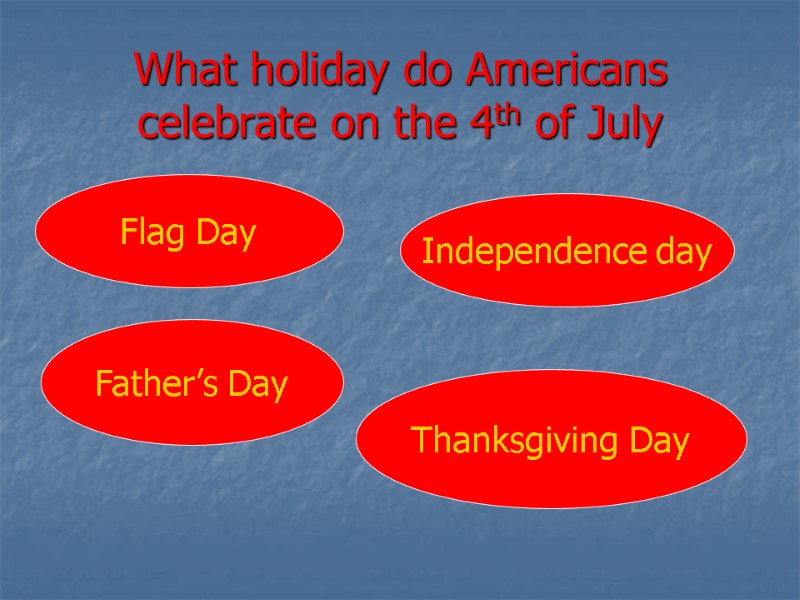 What holiday do Americans celebrate on the 4th of July Flag Day Father’s Day